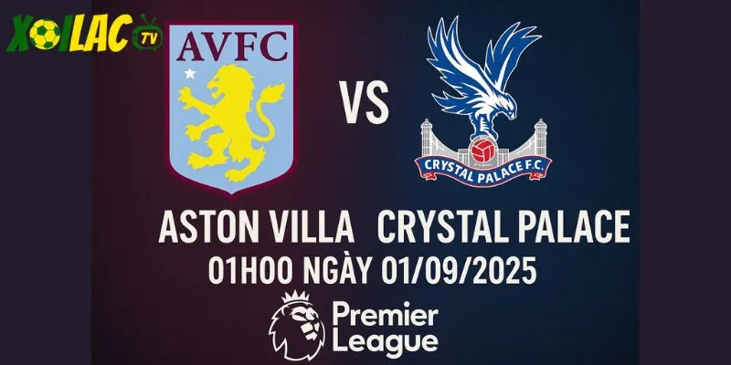 Aston Villa vs Crystal Palace lúc 01h00 ngày 01/09/2025