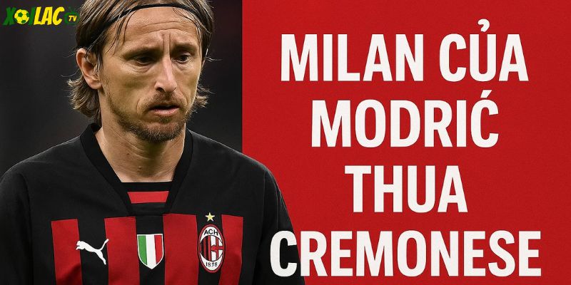Milan của Modrić thua Cremonese