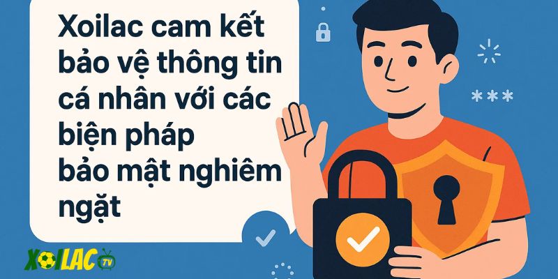 Xoilac bảo vệ thông tin cá nhân với các biện pháp bảo mật nghiêm ngặt.