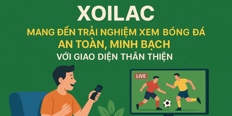Xoilac mang đến trải nghiệm xem bóng đá an toàn, minh bạch với giao diện thân thiện.